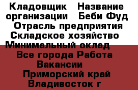 Кладовщик › Название организации ­ Беби Фуд › Отрасль предприятия ­ Складское хозяйство › Минимальный оклад ­ 1 - Все города Работа » Вакансии   . Приморский край,Владивосток г.